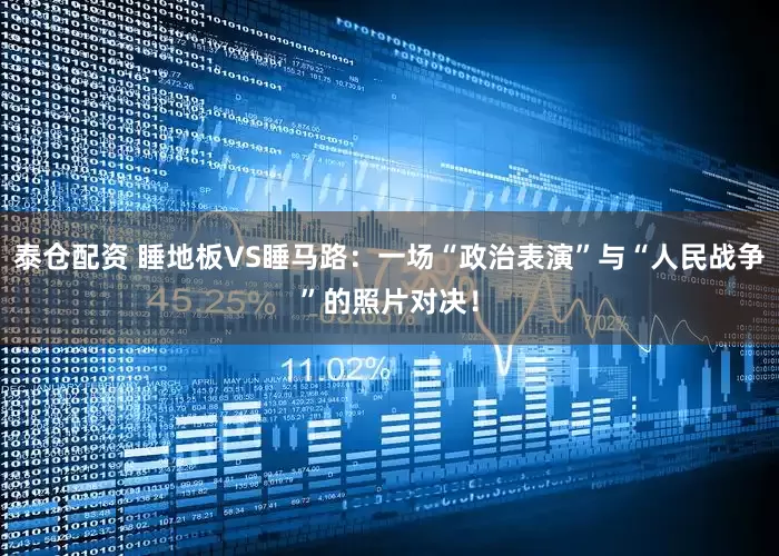 泰仓配资 睡地板VS睡马路：一场“政治表演”与“人民战争”的照片对决！
