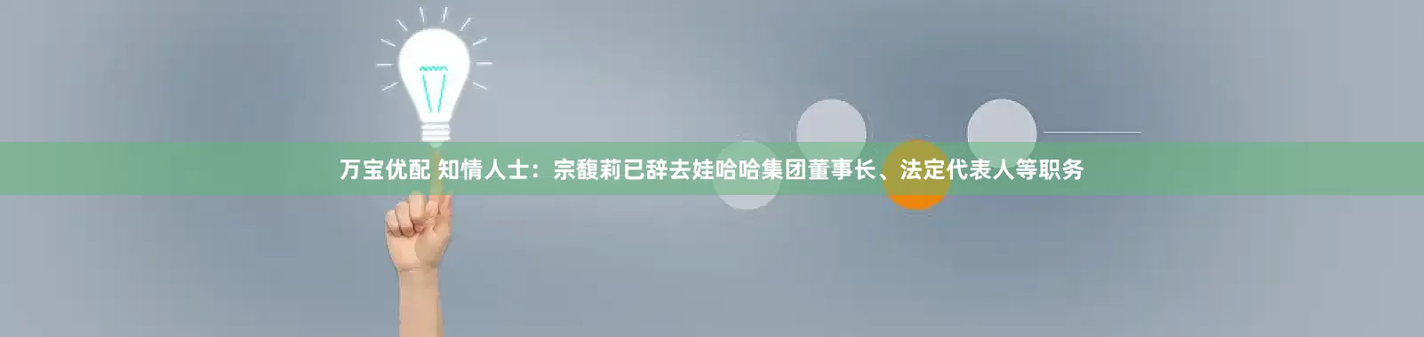 万宝优配 知情人士：宗馥莉已辞去娃哈哈集团董事长、法定代表人等职务